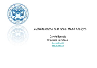 Le caratteristiche della Social Media Analitycs

              Davide Bennato
            Università di Catania
                dbennato@unict.it
                www.tecnoetica.it
 