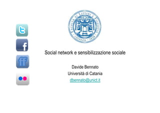 Social network e sensibilizzazione sociale

              Davide Bennato
            Università di Catania
             dbennato@unict.it
 