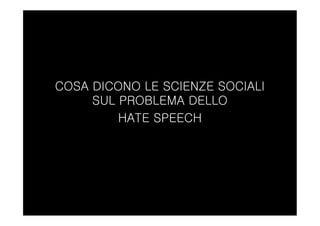 COSA DICONO LE SCIENZE SOCIALI
SUL PROBLEMA DELLO
HATE SPEECH
 
