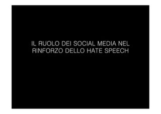 IL RUOLO DEI SOCIAL MEDIA NEL
RINFORZO DELLO HATE SPEECH
 