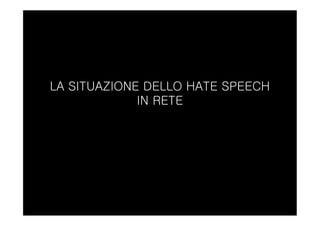 LA SITUAZIONE DELLO HATE SPEECH
IN RETE
 
