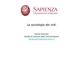 La sociologia dei wiki


            Davide Bennato
Facoltà di Scienze della Comunicazione
     davide.bennato@uniroma1.it