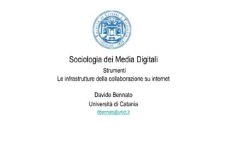 Sociologia dei Media Digitali
                     Strumenti
Le infrastrutture della collaborazione su internet

                Davide Bennato
              Università di Catania
                 dbennato@unict.it
 