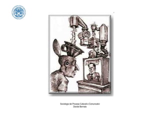 Sociologia dei Processi Culturali e Comunicativi
                Davide Bennato
 