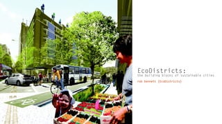 EcoDistricts:

the building blocks of sustainable cities
rob bennett {EcoDistricts}

 