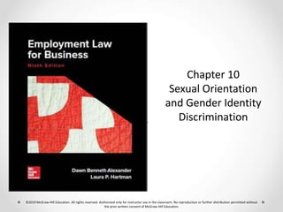 Chapter 10
Sexual Orientation
and Gender Identity
Discrimination
©2019 McGraw-Hill Education. All rights reserved. Authorized only for instructor use in the classroom. No reproduction or further distribution permitted without
the prior written consent of McGraw-Hill Education.
 