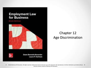 Chapter 12
Age Discrimination
©2019 McGraw-Hill Education. All rights reserved. Authorized only for instructor use in the classroom. No reproduction or further distribution permitted without
the prior written consent of McGraw-Hill Education.
 