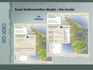 OESF GIS GIS builds partnerships for ONRC The Interface Road Sedimentation Model – the model 