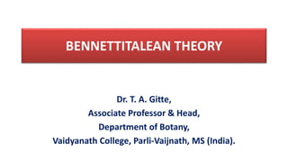 BENNETTITALEAN THEORY
Dr. T. A. Gitte,
Associate Professor & Head,
Department of Botany,
Vaidyanath College, Parli-Vaijnath, MS (India).
 