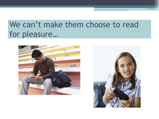 We can’t make them choose to read for pleasure…