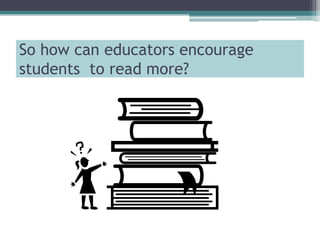 So how can educators encourage students  to read more?