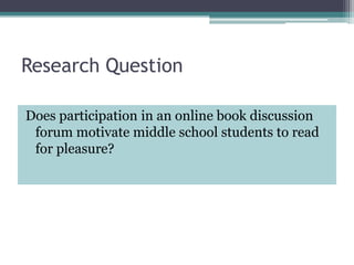 Research QuestionDoes participation in an online book discussion forum motivate middle school students to read for pleasure?