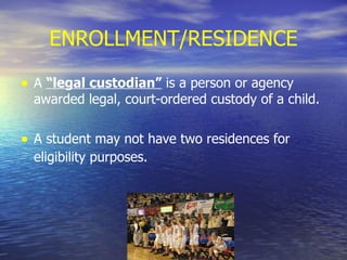 ENROLLMENT/RESIDENCE A  “legal custodian”  is a person or agency awarded legal, court-ordered custody of a child. A student may not have two residences for eligibility purposes.   