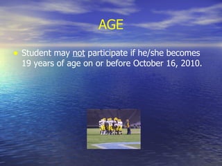 AGE Student may  not  participate if he/she becomes 19 years of age on or before October 16, 2010.   