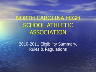 NORTH CAROLINA HIGH SCHOOL ATHLETIC ASSOCIATION 2010-2011 Eligibility Summary, Rules & Regulations 