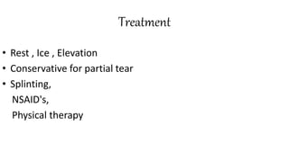 Treatment
• Rest , Ice , Elevation
• Conservative for partial tear
• Splinting,
NSAID's,
Physical therapy
 