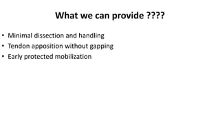 What we can provide ????
• Minimal dissection and handling
• Tendon apposition without gapping
• Early protected mobilization
 