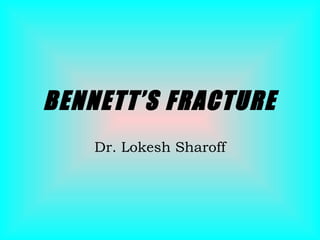 BENNETT’S FRACTURE
Dr. Lokesh Sharoff
 