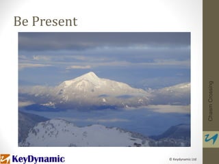 Be Present




                                Chasm Crossing
             © Keydynamic Ltd
 