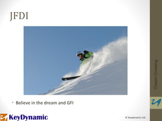 JFDI




                                                    Chasm Crossing
• Believe in the dream and GFI

                                 © Keydynamic Ltd
 