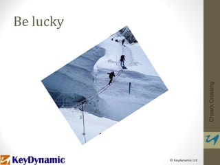 Be lucky




                              Chasm Crossing
           © Keydynamic Ltd
 