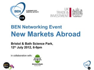 BEN Networking Event
New Markets Abroad
Bristol & Bath Science Park,
12th July 2012, 6-9pm

in collaboration with:
 