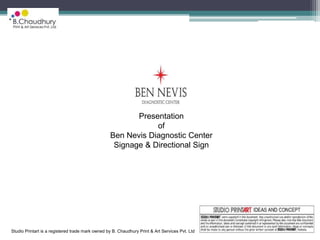 Studio Printart is a registered trade mark owned by B. Chaudhury Print & Art Services Pvt. Ltd
Presentation
of
Ben Nevis Diagnostic Center
Signage & Directional Sign
 