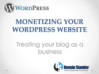 MONETIZING YOUR
WORDPRESS WEBSITE

Treating your blog as a
        business
 
