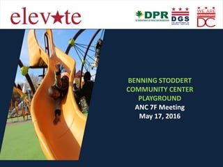 BENNING STODDERT
COMMUNITY CENTER
PLAYGROUND
ANC 7F Meeting
May 17, 2016
 
