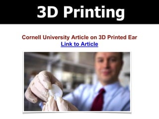 3D Printing
Cornell University Article on 3D Printed Ear
Link to Article
 
