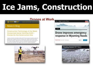 Ice Jams, Construction
Drones at Work……
 