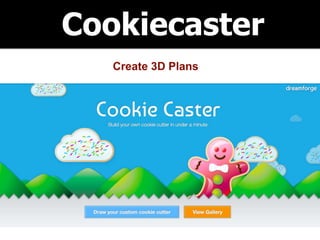 Cookiecaster
Create 3D Plans
 