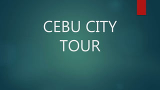 CEBU CITY
TOUR
 