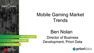 Mobile Gaming Market
Trends
Ben Nolan
Director of Business
Development, Priori Data
 