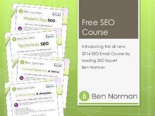 Free SEO
Course
Introducing the all new
2014 SEO Email Course by
leading SEO Expert
Ben Norman
 
