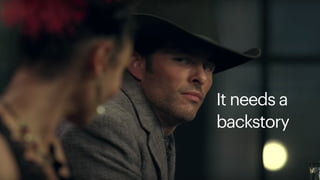 10
It needs a
backstory
 