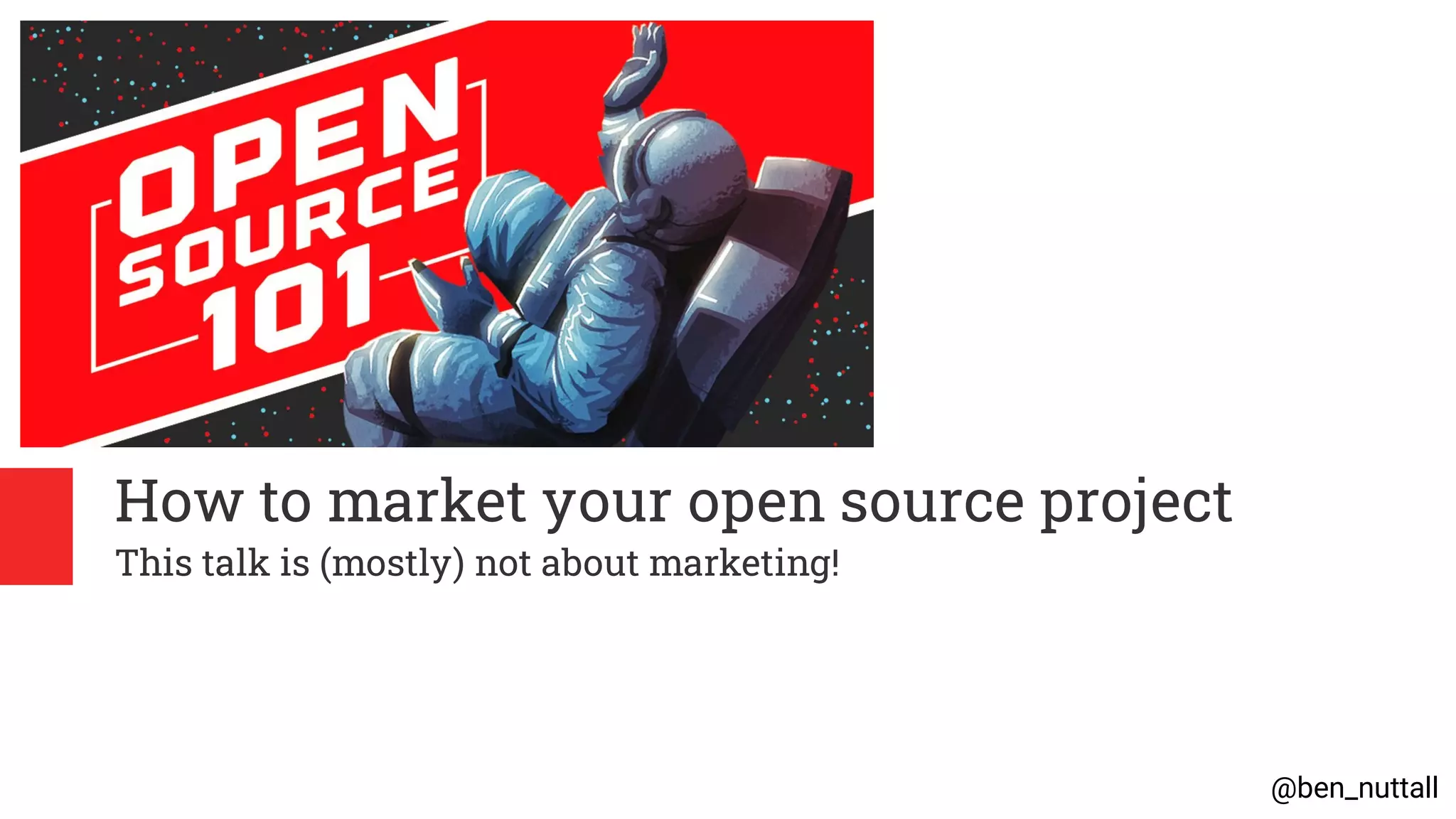 @ben_nuttall
How to market your open source project
This talk is (mostly) not about marketing!
 