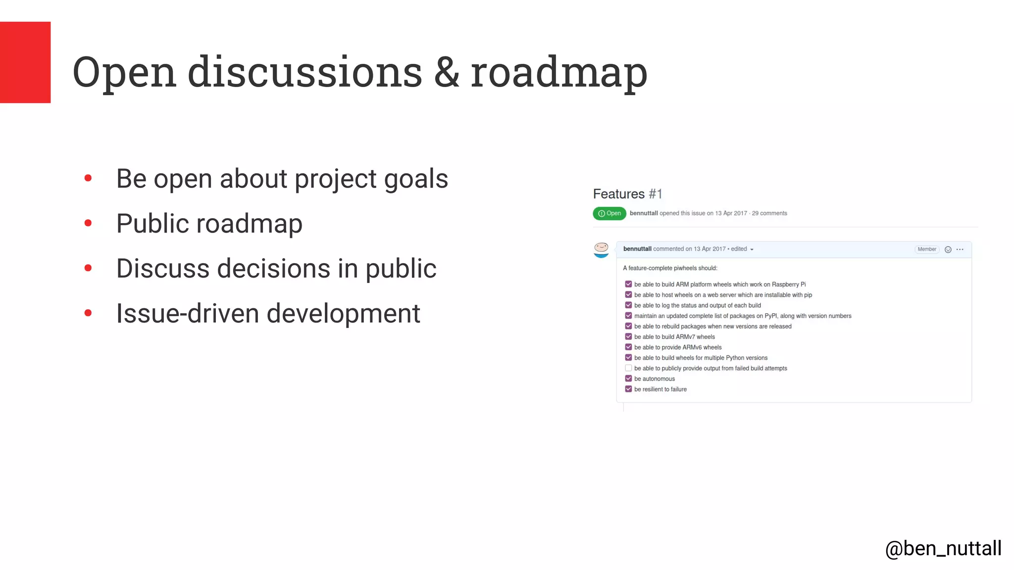 @ben_nuttall
Open discussions & roadmap
●
Be open about project goals
●
Public roadmap
●
Discuss decisions in public
●
Issue-driven development
 