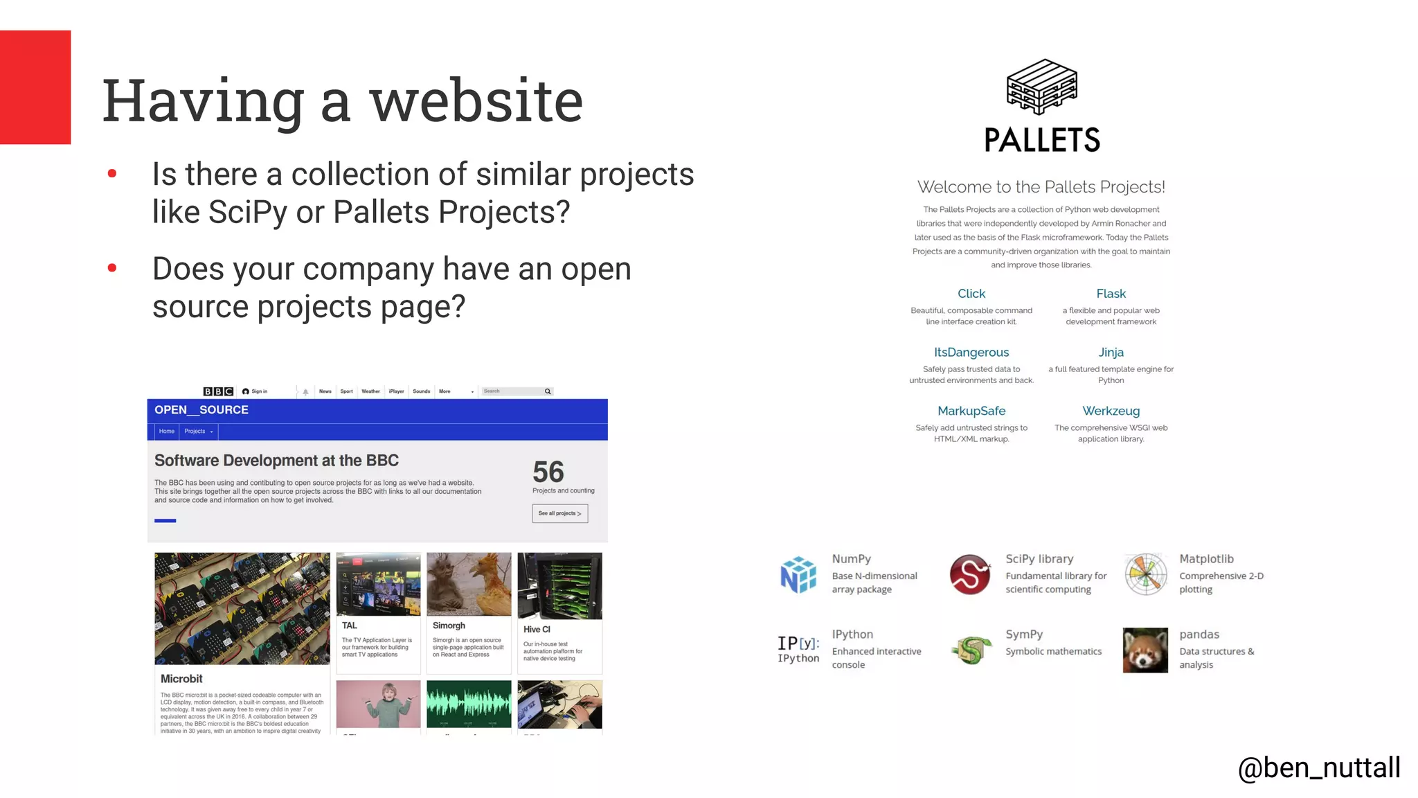 @ben_nuttall
Having a website
●
Is there a collection of similar projects
like SciPy or Pallets Projects?
●
Does your company have an open
source projects page?
 