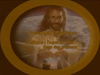 Formatação : Tiva Seixas Música : Toque no Altar -  Deus das promessas 