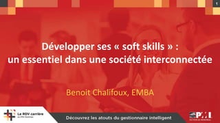 1
Développer ses « soft skills » :
un essentiel dans une société interconnectée
Benoit Chalifoux, EMBA
 