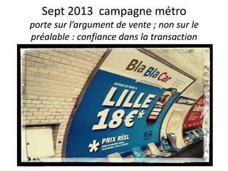 Sept 2013 campagne métro
porte sur l’argument de vente ; non sur le
préalable : confiance dans la transaction
 
