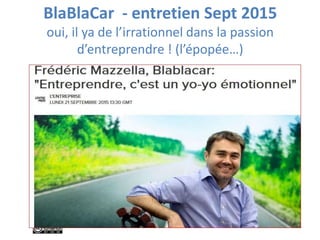 BlaBlaCar - entretien Sept 2015
oui, il ya de l’irrationnel dans la passion
d’entreprendre ! (l’épopée…)
 
