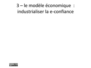 3 – le modèle économique :
industrialiser la e-confiance
 