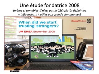 Une étude fondatrice 2008
(même si son objectif n’est pas le C2C; plutôt définir les
« influenceurs » utiles aux grande compagnies)
 