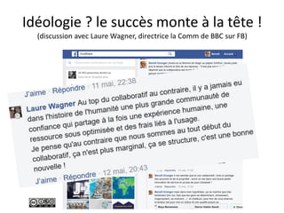 Idéologie ? le succès monte à la tête !
(discussion avec Laure Wagner, directrice la Comm de BBC sur FB)
 