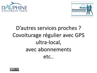 D’autres services proches ?
Covoiturage régulier avec GPS
ultra-local,
avec abonnements
etc..
 