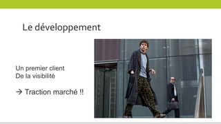 Le développement
Un premier client
De la visibilité
 Traction marché !!
 