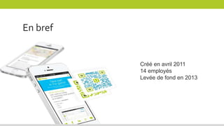 Créé en avril 2011
14 employés
Levée de fond en 2013
En bref
 
