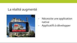 La réalité augmenté
- Nécessite une application
native
- Applicatifs à développer
 